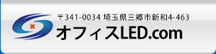 〒341-0034 埼玉県三郷市新和4-463 オフィスLED.com