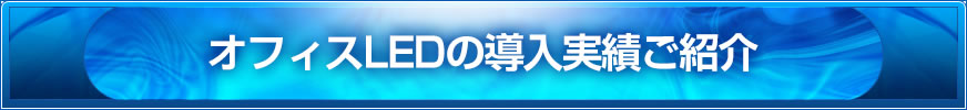 オフィスLEDの導入実績ご紹介